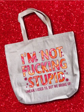 I'm Not F--king Stupid ~ I Mean, I Used To, But We Broke Up. Tote Bag